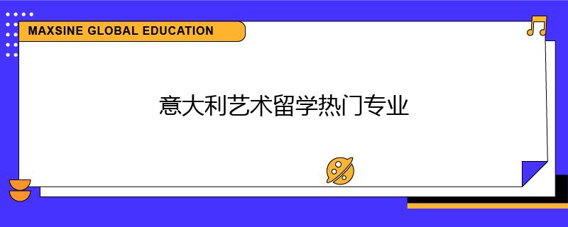 意大利藝術(shù)留學(xué)熱門專業(yè)