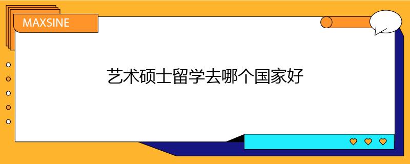 藝術(shù)碩士留學(xué)去哪個(gè)國家好
