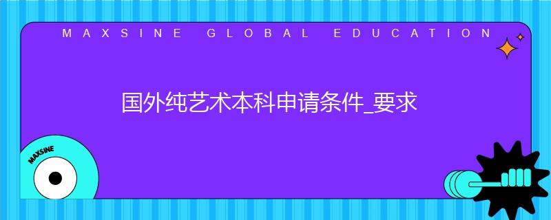 國外純藝術(shù)本科申請條件_要求