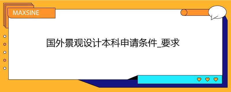 國外景觀設(shè)計本科申請條件_要求
