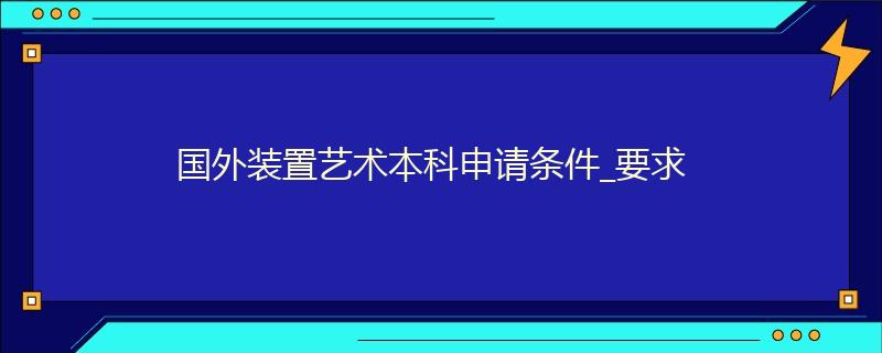 國(guó)外裝置藝術(shù)本科申請(qǐng)條件_要求