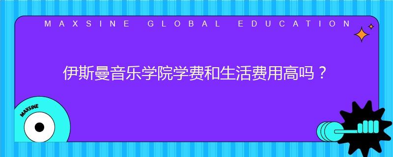 伊斯曼音樂學(xué)院學(xué)費和生活費用高嗎？