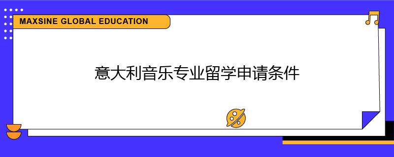 意大利音樂專業(yè)留學(xué)申請(qǐng)條件