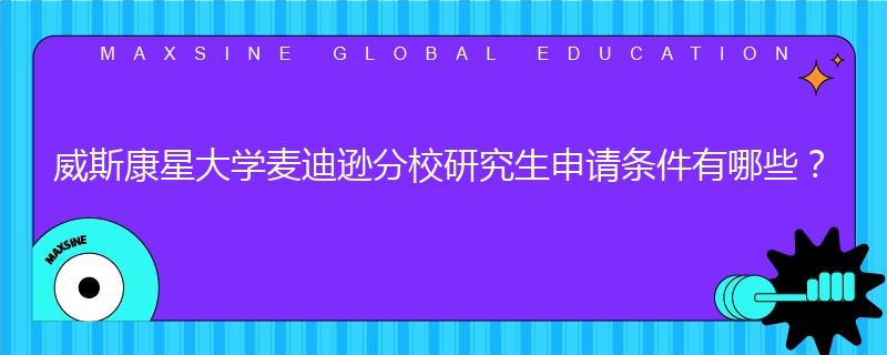 威斯康星大學(xué)麥迪遜分校研究生申請條件有哪些？