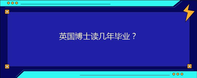 英國博士讀幾年畢業(yè)？