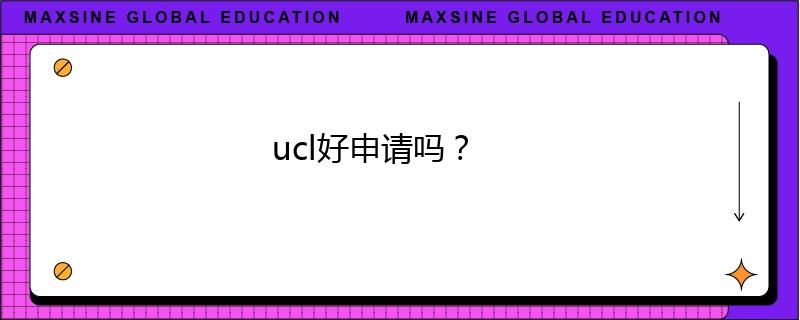 ucl好申請(qǐng)嗎？